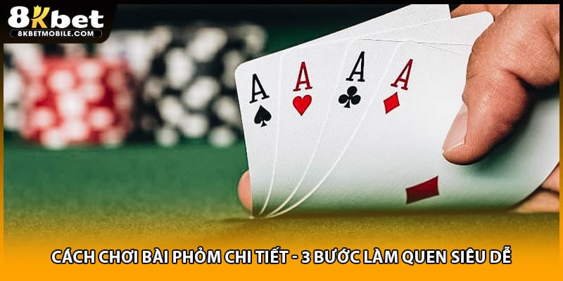 Cách Chơi Bài Phỏm Chi Tiết - 3 Bước Làm Quen Siêu Dễ