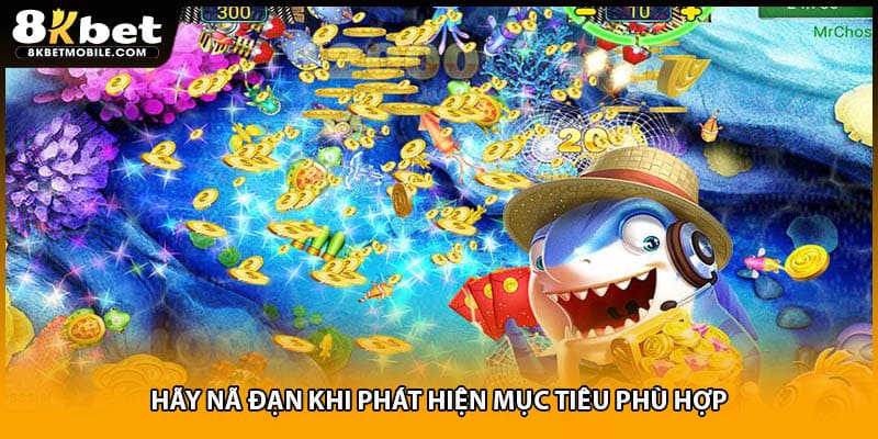 Hãy nã đạn khi phát hiện mục tiêu phù hợp